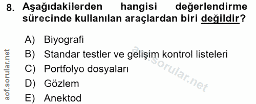 8. soru: Aşağıdakilerden hangisi değerlendirme sürecinde kullanılan araçlardan biri değildir? A) Biyografi B) Standar testler…