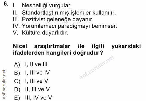 6. soru: I. Nesnelliği vurgular. II. Standartlaştırılmış işlemler kullanılır. IlI. Pozitivist geleneğe dayanır. IV. Yorumlamac…