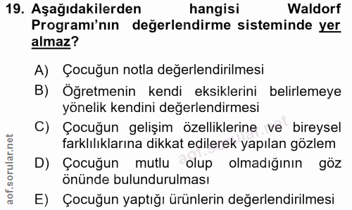 19. soru: Aşağıdakilerden hangisi Waldorf Programı'nın değerlendirme sisteminde yer almaz? A) Çocuğun notla değerlendirilmesi B…