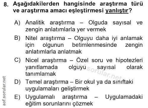 8. soru: Aşağıdakilerden hangisinde araştırma türü ve araştırma amacı eşleştirmesi yanlıştır? A) Analitik araştırma - Olguda s…
