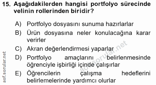 15. soru: Aşağıdakilerden hangisi portfolyo sürecinde velinin rollerinden biridir? A) Portfolyo dosyasını sunuma hazırlarlar B)…