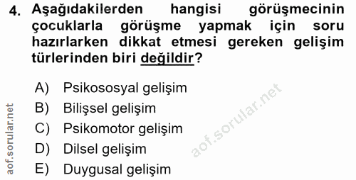 4. soru: Aşağıdakilerden hangisi görüşmecinin çocuklarla görüşme yapmak için soru hazırlarken dikkat etmesi gereken gelişim tü…