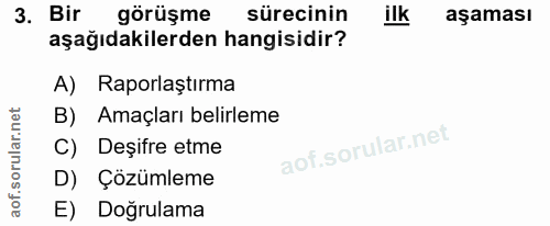 3. soru: Bir görüşme sürecinin ilk aşaması aşağıdakilerden hangisidir? A) Raporlaştırma B) Amaçları belirleme C) Deşifre etme…