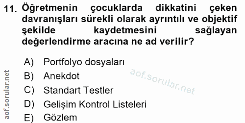 11. soru: Oğretmenin çocuklarda dikkatini çeken davranışları sürekli olarak ayrıntılı ve objektif şekilde kaydetmesini sağlayan…
