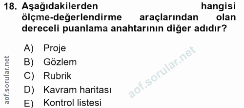 18. soru: Aşağıdakilerden hangisi ölçme-degerlendirme araçlarından olan dereceli puanlama anahtarının diğer adıdır? A) Proje B)…