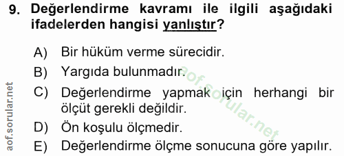 9. soru: Değerlendirme kavramı ile ilgili aşağıdaki ifadelerden hangisi yanlıştır? A) Bir hüküm verme sürecidir. B) Yargıda bu…