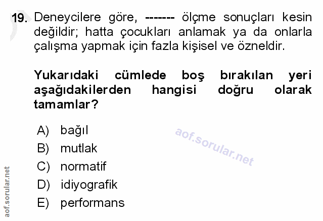 19. soru: Deneycilere göre, -. ölçme sonuçları kesin degildir; hatta çocukları anlamak ya da onlarla çalışma yapmak için fazla…