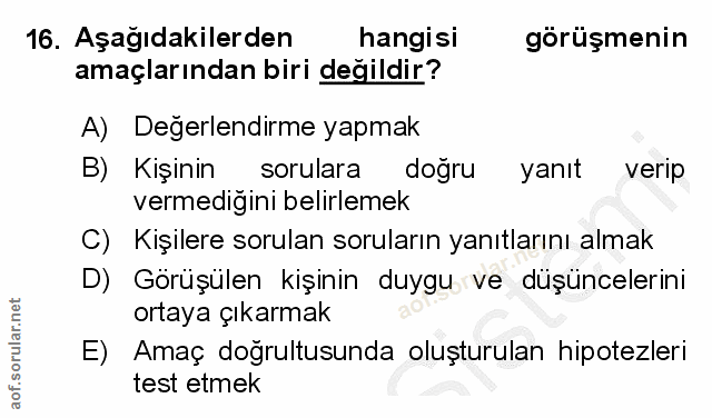 16. soru: Aşağıdakilerden hangisi gorüşmenin amaçlarından biri değildir? A) Degerlendirme yapmak B) Kişinin sorulara doğru yanı…