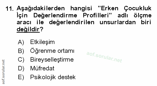 11. soru: Aşağıdakilerden hangisi "Erken Çocukluk Için Değerlendirme Profilleri" adlı ölçme aracı ile değerlendirilen unsurlard…