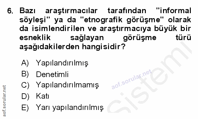 6. soru: Bazı araştırmacılar tarafından "informal söyleşi" ya da "etnografik görüşme" olarak da isimlendirilen ve araştırmacıy…