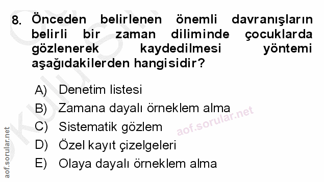 8. soru: Önceden belirlenen önemli davranışların belirli bir zaman i diliminde çocuklarda gözlenerek kaydedilmesi yöntemi aşağ…