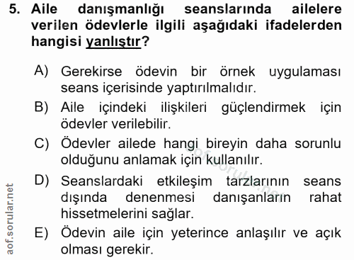 5. soru: Aile danışmanlığı seanslarında ailelere verilen ödevlerle ilgili aşağıdaki ifadelerden hangisi yanlıştır? A) Gerekirs…