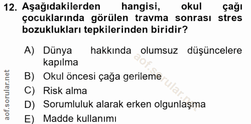 12. soru: Aşağıdakilerden hangisi, okul çağı çocuklarında görülen travma sonrası stres bozuklukları tepkilerinden biridir? A) D…