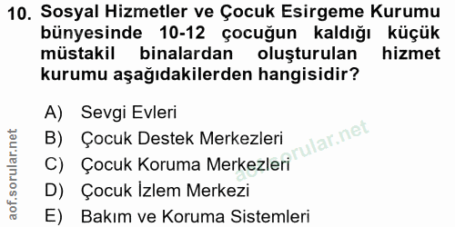 10. soru: Sosyal Hizmetler ve Çocuk Esirgeme Kurumu bünyesinde 10-12 çocuğun kaldığı küçük müstakil binalardan oluşturulan hizm…