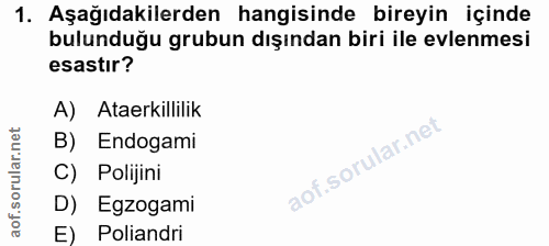 1. soru: Aşağıdakilerden hangisinde bireyin içinde bulunduğu grubun dışından biri ile evlenmesi esastır? A) Ataerkillilik B) E…