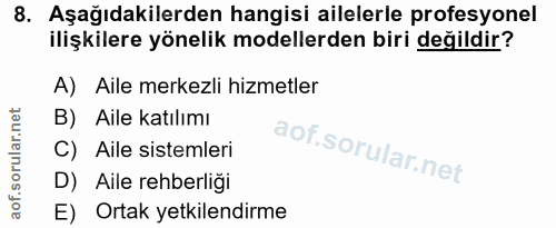 8. soru: Aşağıdakilerden hangisi ailelerle profesyonel ilişkilere yönelik modellerden biri değildir? A) Aile merkezli hizmetle…