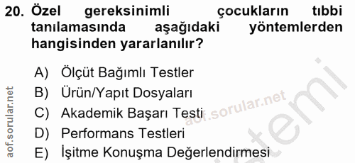 20. soru: Özel gereksinimli çocukların tıbbi tanılamasında aşağıdaki yöntemlerden hangisinden yararlanılır? A) Ölçüt Bağımlı Te…