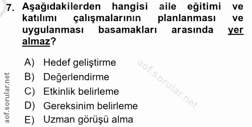 7. soru: Aşağıdakilerden hangisi aile eğitimi ve Katilımı çalışmalarının planlanması ve uygulanması basamakları arasinda yer a…