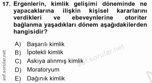 17. soru: Ergenlerin, kimlik gelişimi döneminde ne yapacaklarına ilişkin kişisel kararlarını verdikleri ve ebeveynlerine otorit…