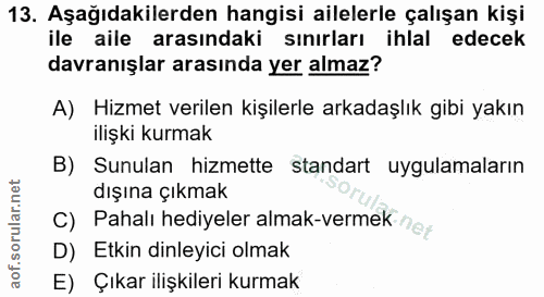 13. soru: Aşağıdakilerden hangisi ailelerle çalışan kişi ile aile arasındaki sınırları ihlal edecek davranışlar arasında yer al…