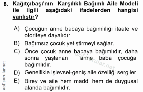 8. soru: Kağıtçıbaşı'nın Karşılıklı Bağımlı Aile Modeli ile ilgili aşağıdaki ifadelerden hangisi yanlıştır? A) Çocuğun anne ba…