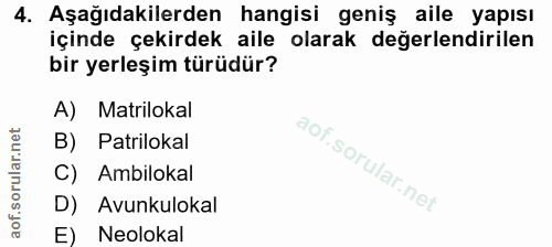 4. soru: Aşağıdakilerden hangisi geniş aile yapısı içinde çekirdek aile olarak değerlendirilen bir yerleşim türüdür? A) Matril…