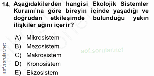14. soru: Aşağıdakilerden hangisi Ekolojik Sistemler Kuramı'na göre bireyin içinde yaşadığı ve doğrudan etkileşimde bulunduğu y…