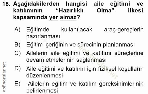 18. soru: Aşağıdakilerden hangisi aile eğitimi ve katılımının "Hazırlıklı Olma" ilkesi kapsamında yer almaz? A) Egitimde kullan…