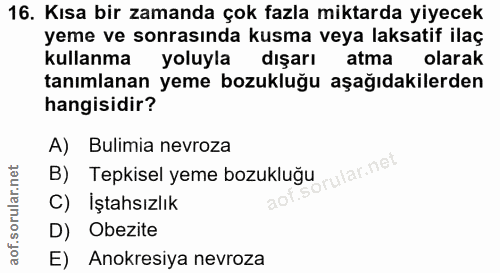 16. soru: Kısa bir zamanda çok fazla miktarda yiyecek yeme ve sonrasında kusma veya laksatif ilaç kullanma yoluyla dışarı atma…