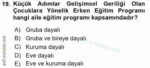 19. soru: Küçük Adımlar Gelişimsel Geriliği Olan Çocuklara Yönelik Erken Eğitim Programı hangi aile eğitim programı kapsamındad…