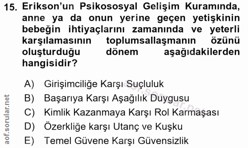 15. soru: Erikson'un Psikososyal Gelişim Kuramında, anne ya da onun yerine geçen yetişkinin bebeğin ihtiyaçlarını zamanında ve…