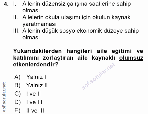 4. soru: I. Ailenin düzensiz çalışma saatlerine sahip olması II. Ailelerin okula ulaşımı için okulun kaynak yaratmaması III. A…