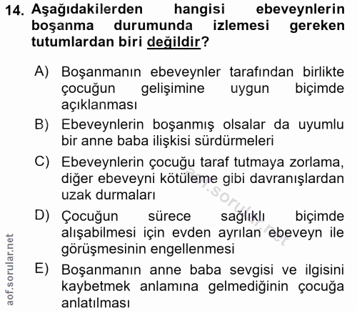 14. soru: Aşağıdakilerden hangisi ebeveynlerin boşanma durumunda izlemesi gereken tutumlardan biri değildir? A) Boşanmanın ebev…