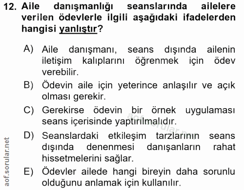 12. soru: Aile danışmanlığı seanslarında ailelere verilen ödevlerle ilgili aşağıdaki ifadelerden hangisi yanlıştır? A) Aile dan…