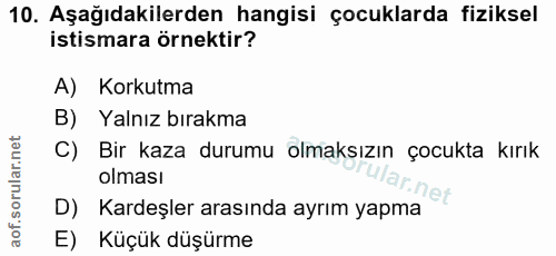 10. soru: Aşağıdakilerden hangisi çocuklarda fiziksel istismara örnektir? A) Korkutma B) Yalnız bırakma C) Bir kaza durumu olma…