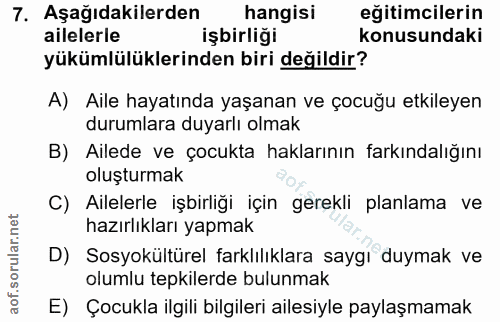 7. soru: Aşağıdakilerden | hangisi eğitimcilerin ailelerle işbirliği konusundaki yükümlülüklerinden biri değildir? A) Aile hay…