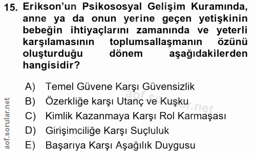 15. soru: Erikson'un Psikososyal Gelişim Kuramında, anne ya da onun yerine geçen yetişkinin bebeğin ihtiyaçlarını zamanında ve…