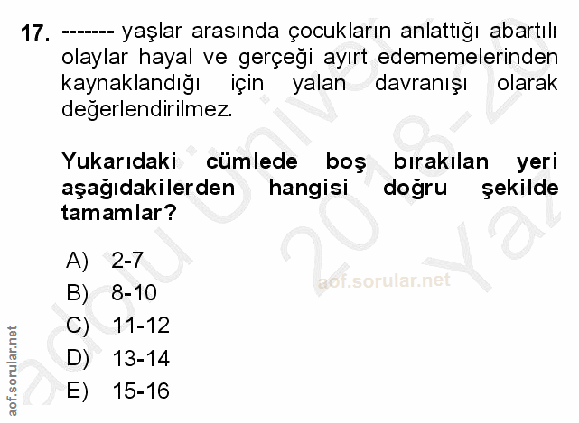 17. soru: -- yaşlar arasında çocukların anlattığı abartılı olaylar hayal ve gerçegi ayırt edememelerinden kaynaklandığı için ya…