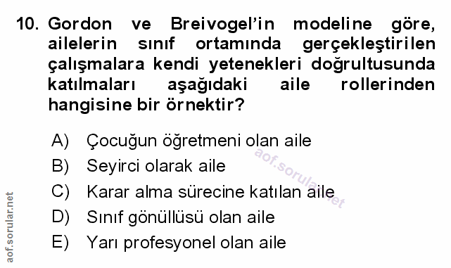 10. soru: Gordon ve Breivogel'in modeline göre, ailelerin sınıf ortamında gerçekleştirilen çalışmalara kendi yetenekleri doğrul…