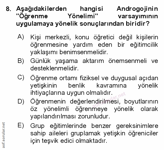 8. soru: Aşağıdakilerden hangisi Androgojinin "Öğrenme Yönelimi" varsayımının uygulamaya yönelik sonuçlarından biridir? A) Kiş…