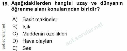 19. soru: Aşağıdakilerden hangisi uzay ve dünyanın öğrenme alanı konularından biridir? A) Basit makineler B) Işık C) Maddenin ö…