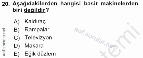 20. soru: Aşağıdakilerden hangisi basit makinelerden biri değildir? A) Kaldıraç B) Rampalar C) Televizyon D) Makara E) Eğik düzlem