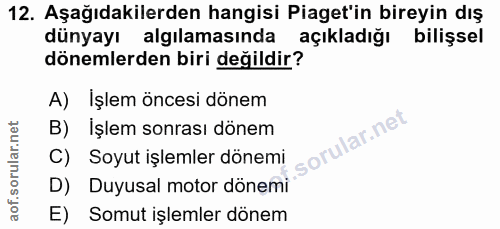 12. soru: Aşağıdakilerden hangisi Piaget'in bireyin dış dünyayı algılamasında açıkladığı bilişsel dönemlerden biri değildir? A)…