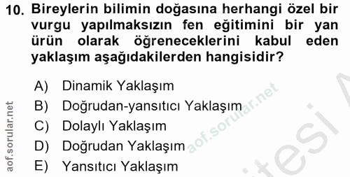 10. soru: Bireylerin bilimin doğasına herhangi özel bir vurgu yapılmaksızın fen eğitimini bir yan ürün olarak öğreneceklerini k…
