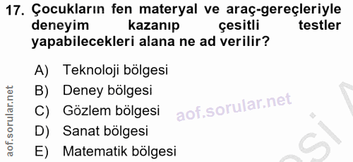 17. soru: Çocukların fen materyal ve araç-gereçleriyle deneyim kazanıp çesitli testler yapabilecekleri alana ne ad verilir? A)…