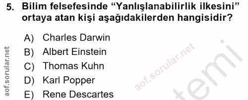 5. soru: Bilim felsefesinde "Yanlışlanabilirlik ilkesini" ortaya atan kişi aşağıdakilerden hangisidir? A) Charles Darwin B) Al…