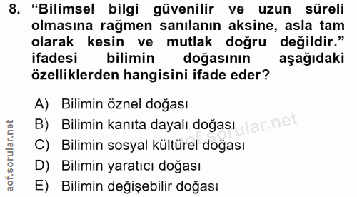 8. soru: "Bilimsel bilgi güvenilir ve uzun süreli olmasına rağmen sanılanın aksine, asla tam olarak kesin ve mutlak doğru deği…