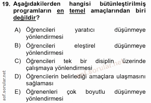 19. soru: Aşağıdakilerden hangisi bütünleştirilmiş programların en temel amaçlarından biri değildir? A) Öğrencileri yaratıcı dü…