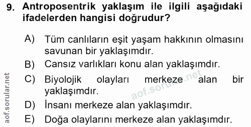 9. soru: Antroposentrik yaklaşım ile ilgili aşağıdaki ifadelerden hangisi doğrudur? A) Tüm canlıların eşit yaşam hakkının olma…