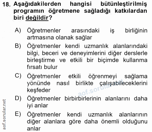 18. soru: Aşağıdakilerden hangisi bütünleştirilmiş programın öğretmene sağladığı katkılardan biri değildir? A) Öğretmenler aras…